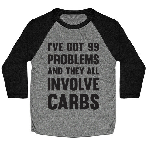 I've Got 99 Problems And They All Involve Carbs Baseball Tee
