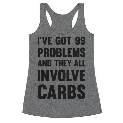 I've Got 99 Problems And They All Involve Carbs Racerback Tank Top