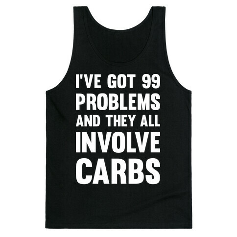 I've Got 99 Problems And They All Involve Carbs Tank Top