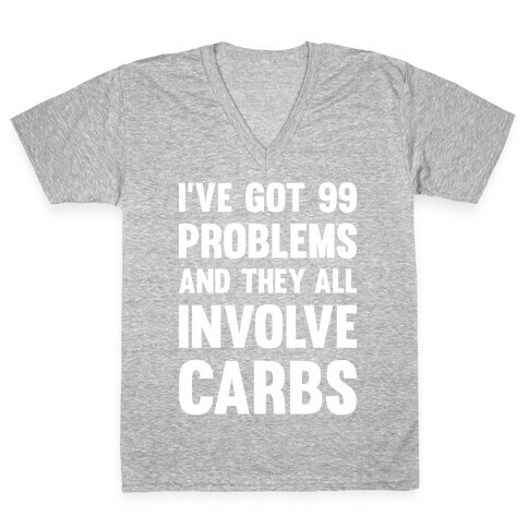 I've Got 99 Problems And They All Involve Carbs V-Neck Tee Shirt