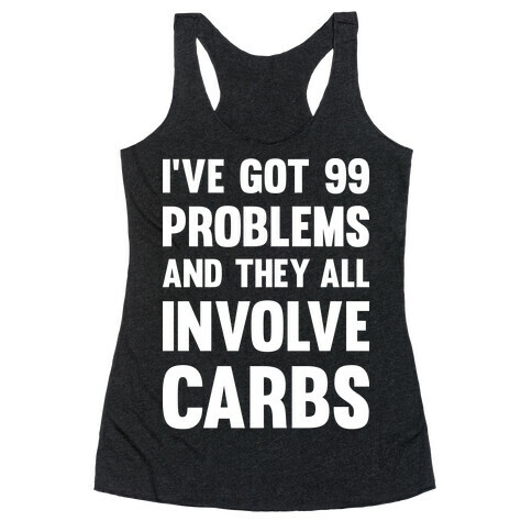 I've Got 99 Problems And They All Involve Carbs Racerback Tank Top