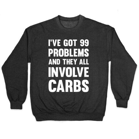 I've Got 99 Problems And They All Involve Carbs Pullover