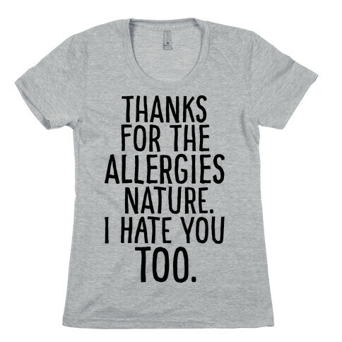 Thanks For The Allergies Nature I Hate You Too Womens T-Shirt