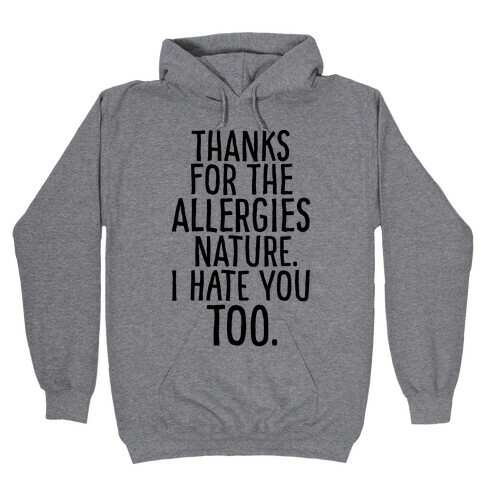 Thanks For The Allergies Nature I Hate You Too Hooded Sweatshirt