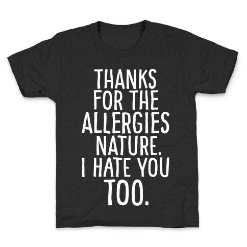 Thanks For The Allergies Nature I Hate You Too White Print Kids T-Shirt