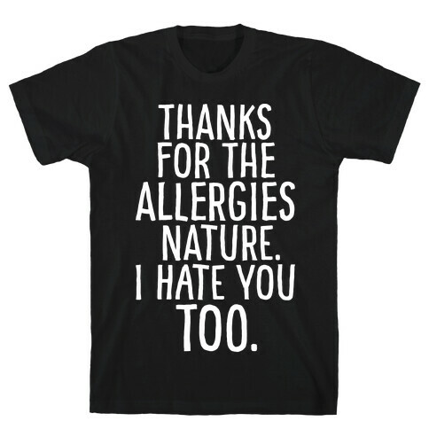 Thanks For The Allergies Nature I Hate You Too White Print T-Shirt