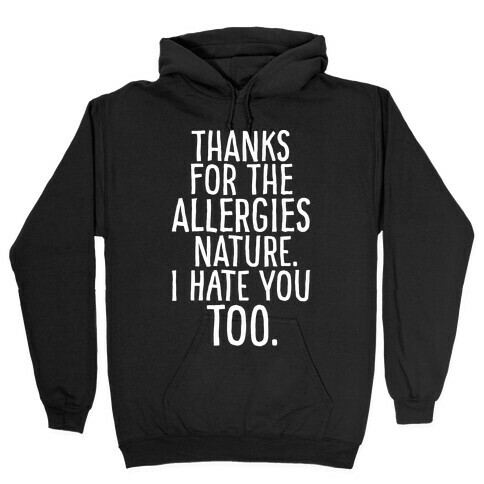 Thanks For The Allergies Nature I Hate You Too White Print Hooded Sweatshirt