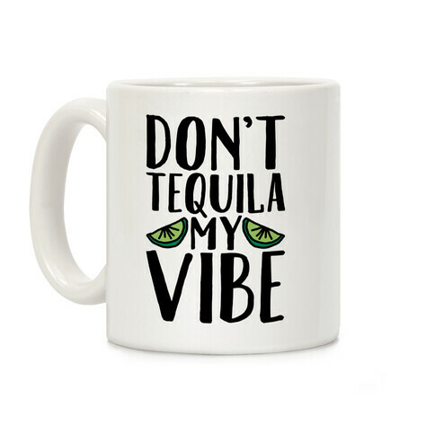 Don't Tequila My Vibe Parody Coffee Mug