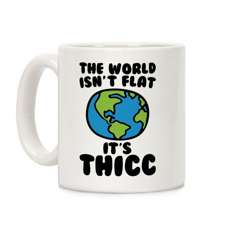 The World Isn't Flat It's Thicc Coffee Mug