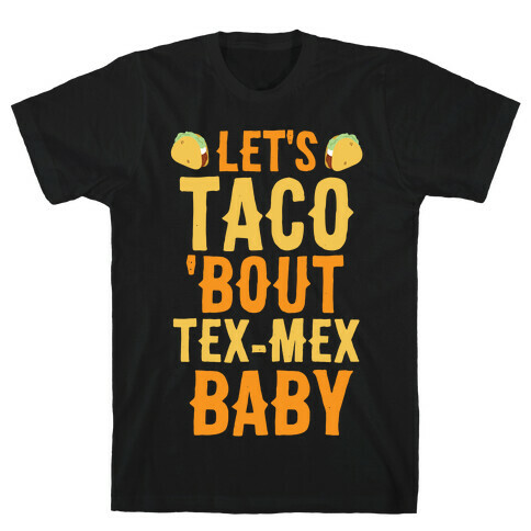 Let's Taco 'Bout Tex-Mex, Baby  T-Shirt