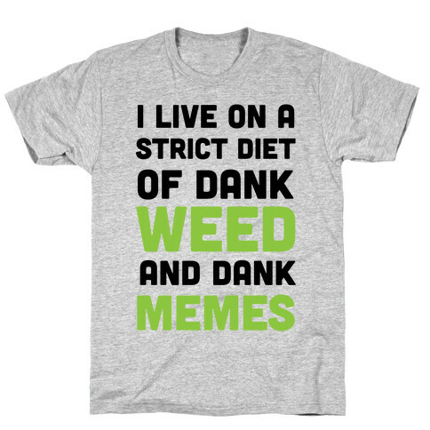 I Live on a Strict Diet of Dank Weed and Dank Memes T-Shirt