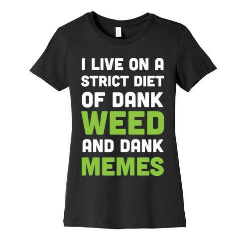 I Live on a Strict Diet of Dank Weed and Dank Memes Womens T-Shirt