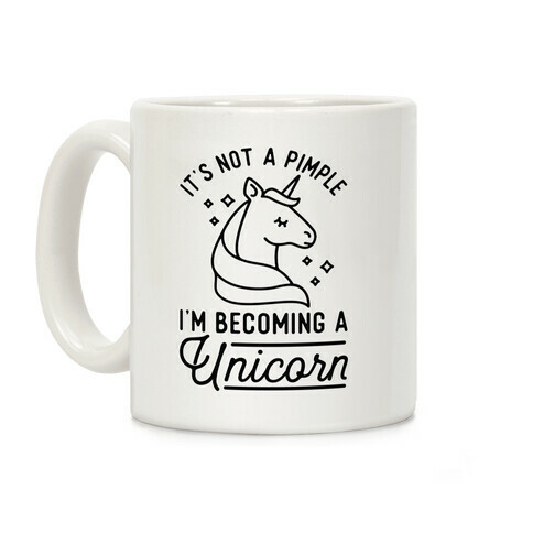 That's Not a Pimple I'm Becoming a Unicorn Coffee Mug