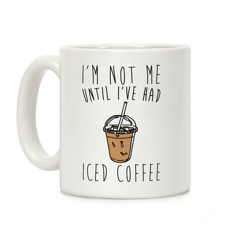 I'm Not Me Until I've Had Iced Coffee  Coffee Mug