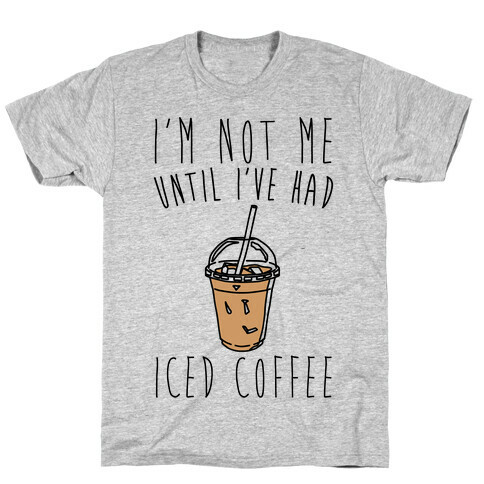 I'm Not Me Until I've Had Iced Coffee  T-Shirt