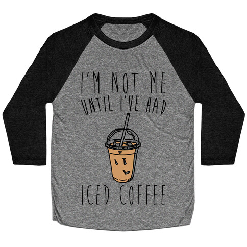 I'm Not Me Until I've Had Iced Coffee  Baseball Tee