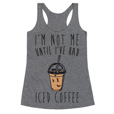 I'm Not Me Until I've Had Iced Coffee  Racerback Tank Top