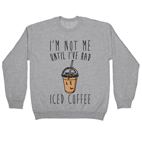 I'm Not Me Until I've Had Iced Coffee  Pullover