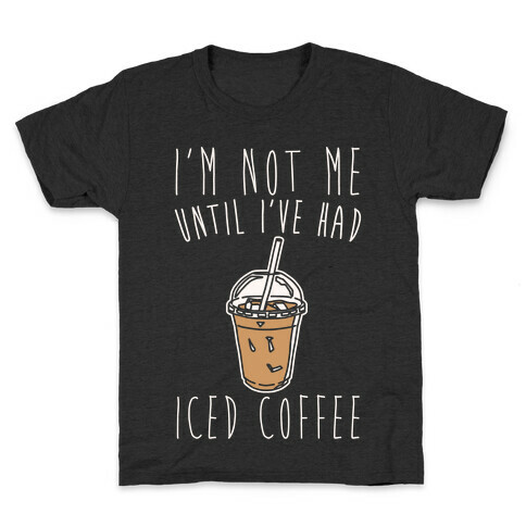 I'm Not Me Until I've Had Iced Coffee White Print Kids T-Shirt