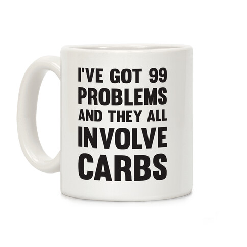 I've Got 99 Problems And They All Involve Carbs Coffee Mug