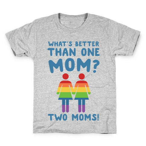 What's Better Than One Mom? Two Moms! Kids T-Shirt