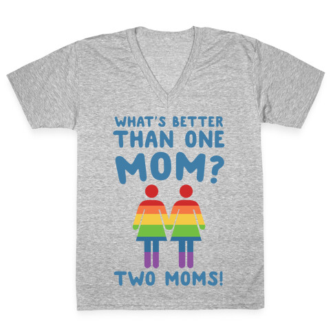 What's Better Than One Mom? Two Moms! V-Neck Tee Shirt