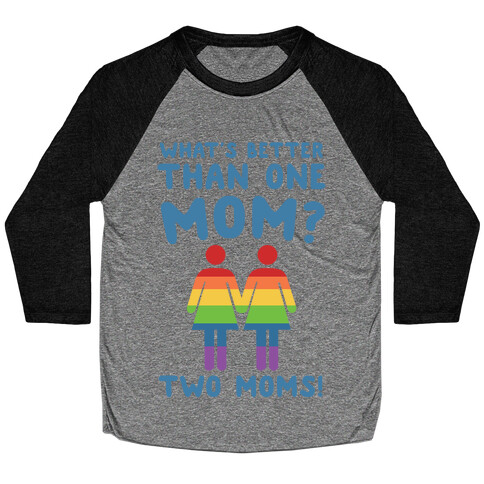 What's Better Than One Mom? Two Moms! Baseball Tee