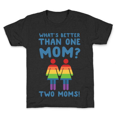 What's Better Than One Mom? Two Moms! Kids T-Shirt