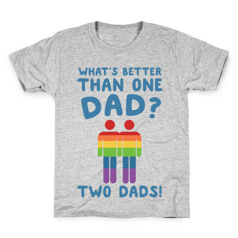 What's Better Than One Dad?  Kids T-Shirt