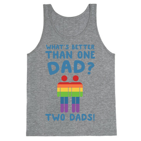 What's Better Than One Dad? Two Dads! Tank Top
