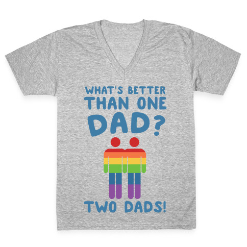 What's Better Than One Dad? Two Dads! V-Neck Tee Shirt