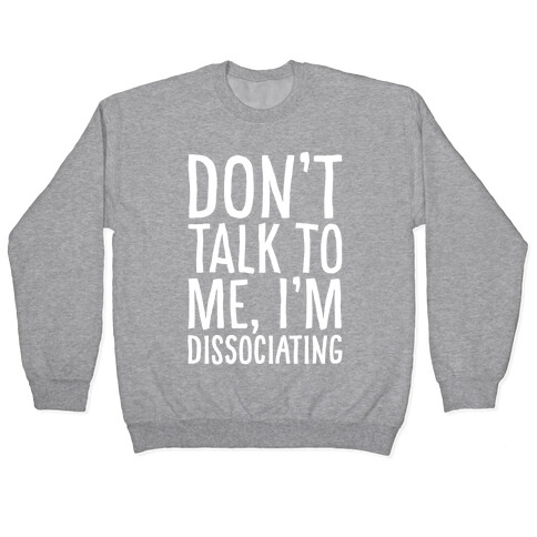 Don't Talk To Me I'm Dissociating White Print Pullover