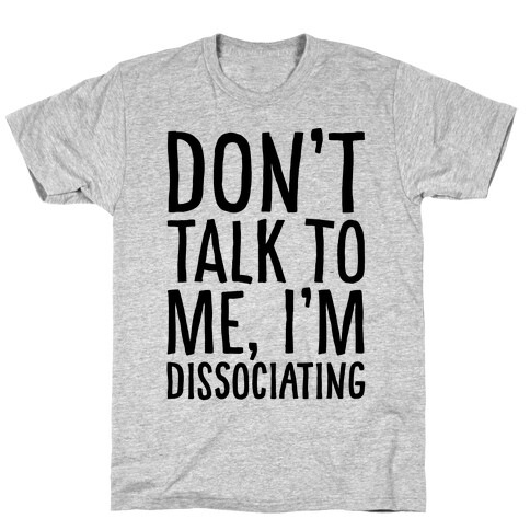 Don't Talk To Me I'm Dissociating T-Shirt