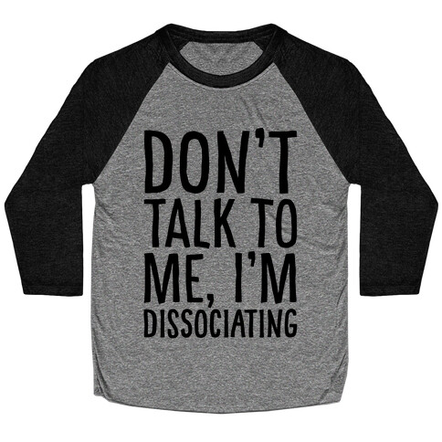 Don't Talk To Me I'm Dissociating Baseball Tee