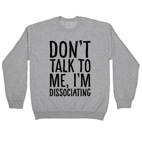 Don't Talk To Me I'm Dissociating Pullover