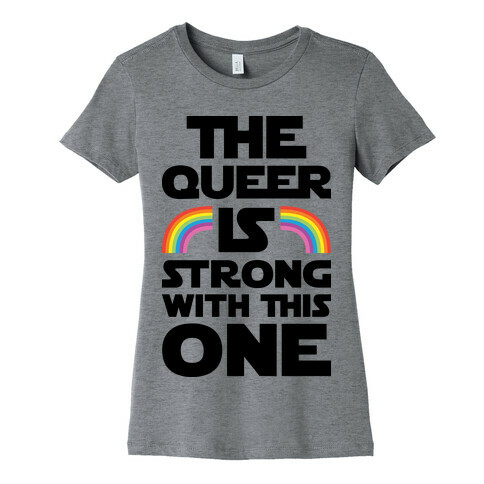 The Queer Is Strong With This One Womens T-Shirt