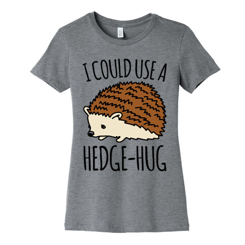 I Could Use A Hedge-Hug Womens T-Shirt