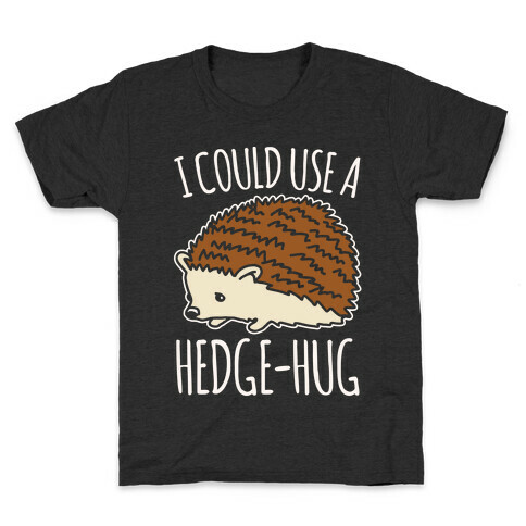 I Could Use A Hedge-Hug White Print Kids T-Shirt