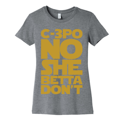 C-3PO No She Betta Don't Parody  Womens T-Shirt