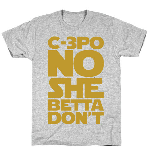 C-3PO No She Betta Don't Parody  T-Shirt