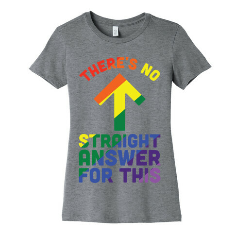 There's No Straight Answer For This Womens T-Shirt