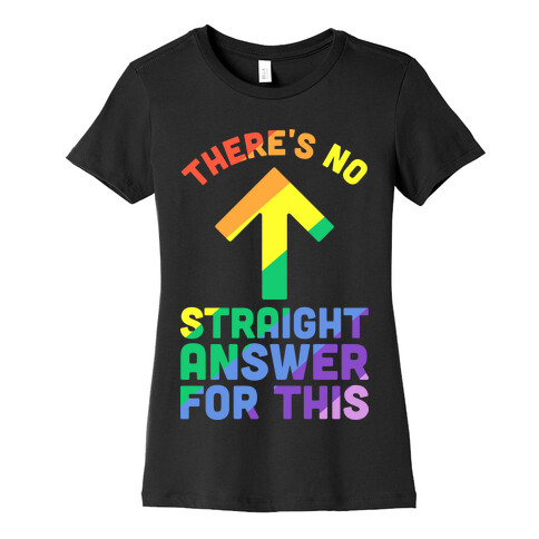 There's No Straight Answer For This Womens T-Shirt