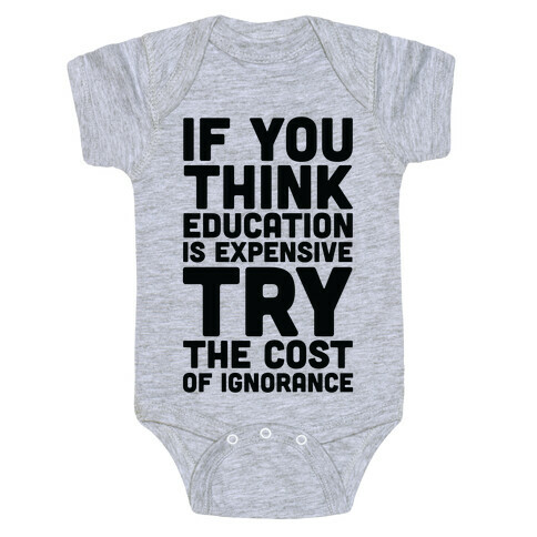 If You Think Education is Expensive Try the Cost of Ignorance Baby One-Piece