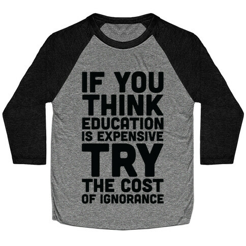 If You Think Education is Expensive Try the Cost of Ignorance Baseball Tee