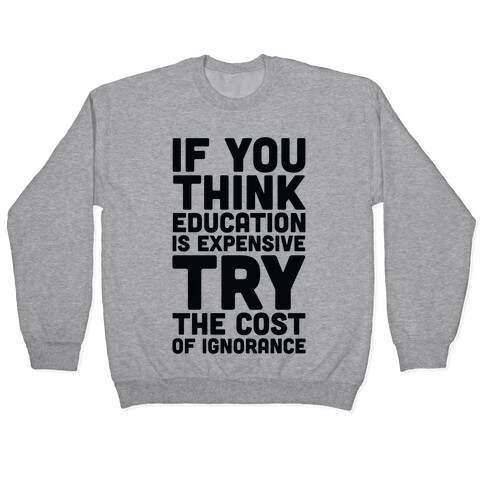 If You Think Education is Expensive Try the Cost of Ignorance Pullover