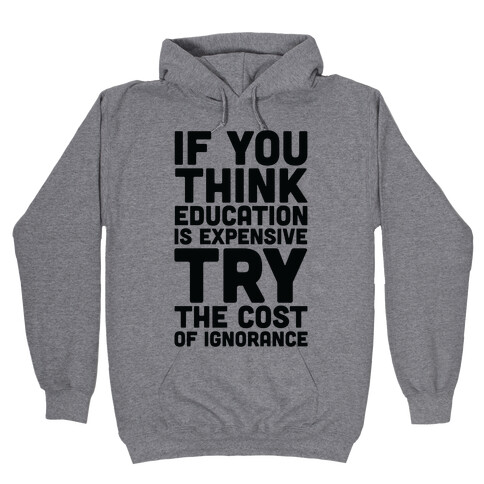 If You Think Education is Expensive Try the Cost of Ignorance Hooded Sweatshirt