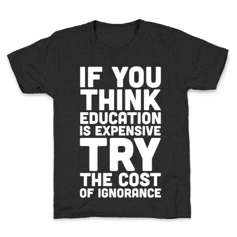 If You Think Education is Expensive Try the Cost of Ignorance Kids T-Shirt