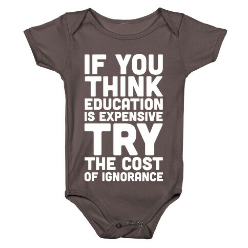 If You Think Education is Expensive Try the Cost of Ignorance Baby One-Piece