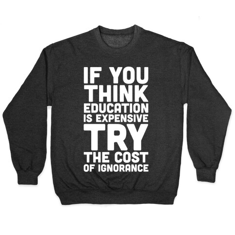 If You Think Education is Expensive Try the Cost of Ignorance Pullover