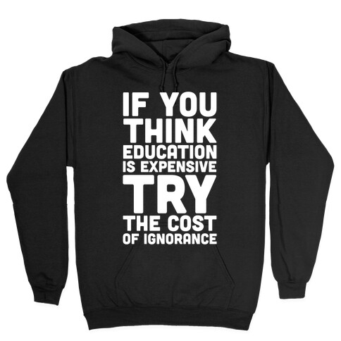 If You Think Education is Expensive Try the Cost of Ignorance Hooded Sweatshirt